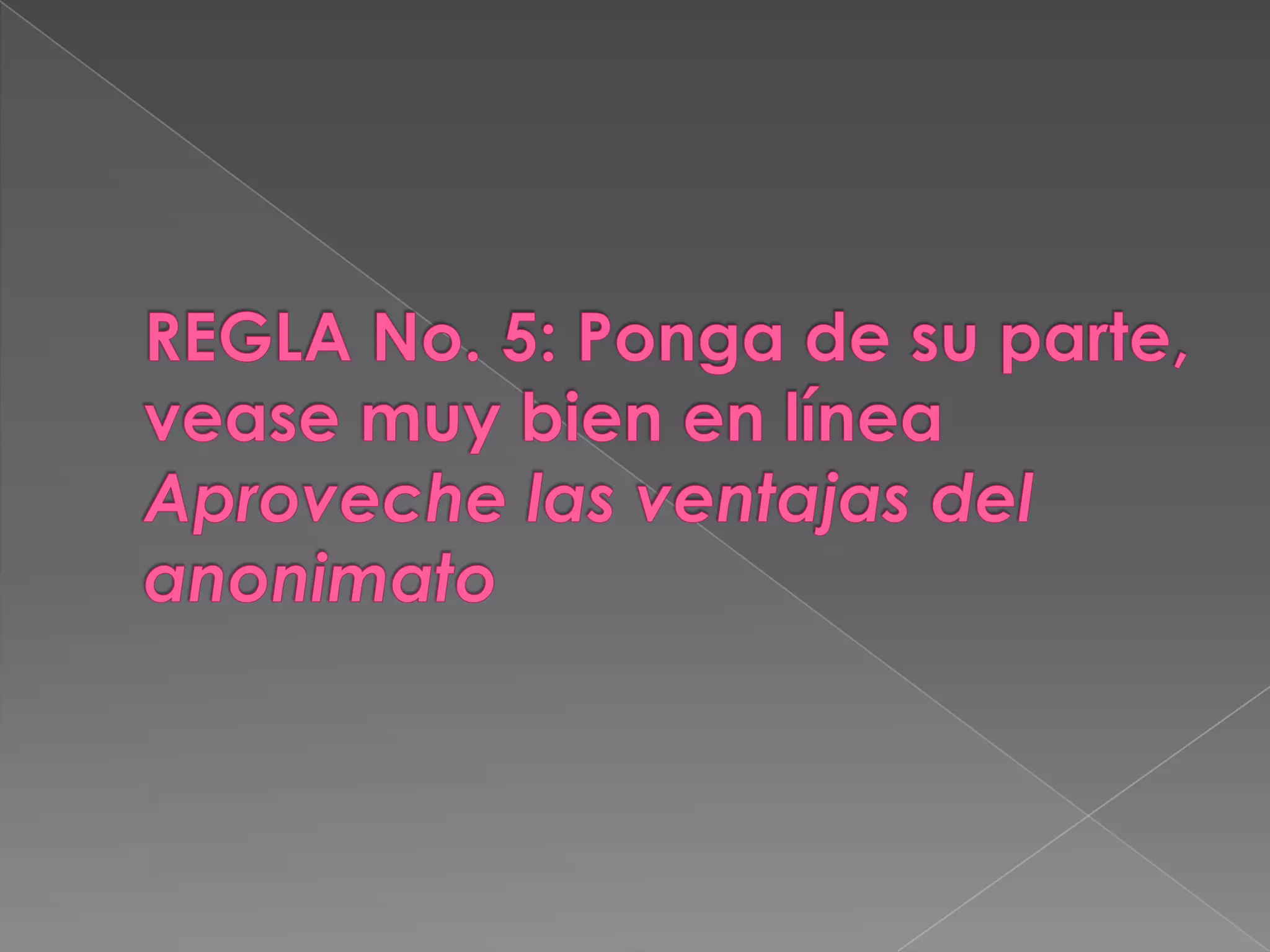REGLA No. 5: Ponga de su parte, vease muy bien en líneaAproveche las ventajas del anonimato