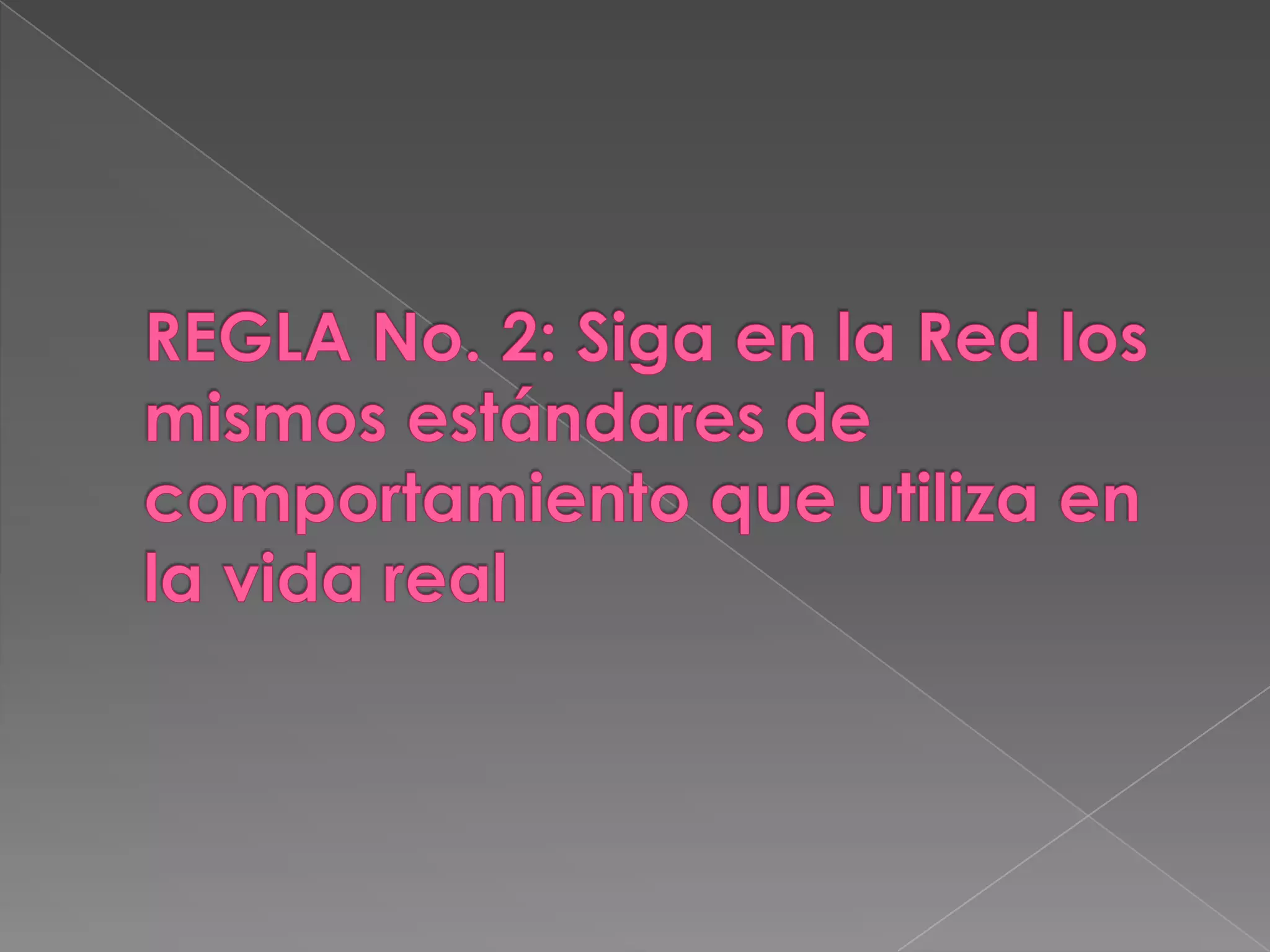 REGLA No. 2: Siga en la Red los mismos estándares de comportamiento que utiliza en la vida real
