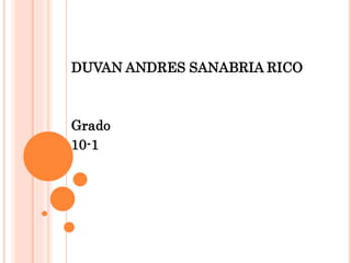 DUVAN ANDRES SANABRIA RICO 
Grado 
10-1 
 