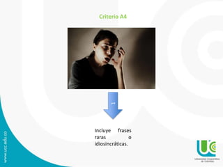 Criterio A4 
1 
Incluye frases 
raras o 
idiosincráticas. 
 