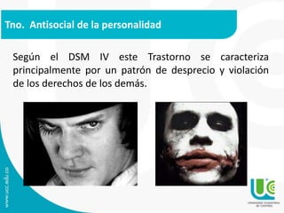 Tno. Antisocial de la personalidad 
Según el DSM IV este Trastorno se caracteriza 
principalmente por un patrón de desprecio y violación 
de los derechos de los demás. 
 