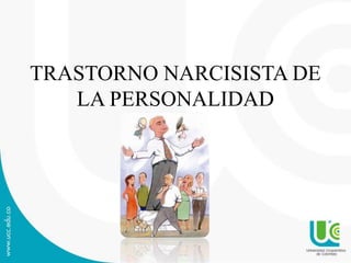TRASTORNO NARCISISTA DE 
LA PERSONALIDAD 
 