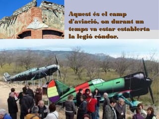 Aquest s el camp
d'aviaci, on durant un
temps va estar establerta
la legi cndor.
 