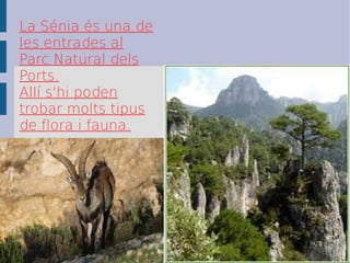 La Ծ s una de
les entrades al
Parc Natural dels
Ports.
All s'hi poden
trobar molts tipus
de flora i fauna.
 