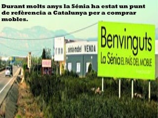 Durant molts anys la Ծ ha estat un punt
de refrencia a Catalunya per a comprar
mobles.
 