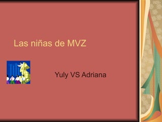 Las niñas de MVZ Yuly VS Adriana 