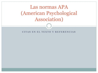 C I T A S E N E L T E X T O Y R E F E R E N C I A S
Las normas APA
(American Psychological
Association)
 