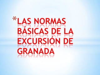*LAS NORMAS
BÁSICAS DE LA
EXCURSIÓN DE
GRANADA
 