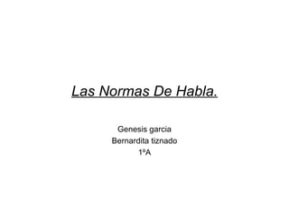 Las Normas De Habla.

      Genesis garcia
     Bernardita tiznado
           1ºA
 