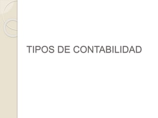 TIPOS DE CONTABILIDAD 
 