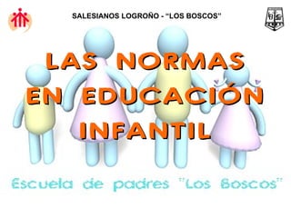 LAS NORMAS EN EDUCACIÓN INFANTIL SALESIANOS LOGROÑO - “LOS BOSCOS” 