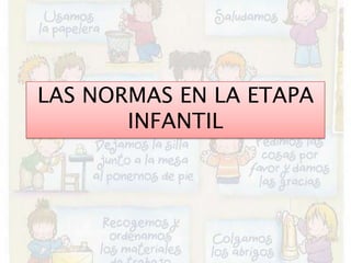 LAS NORMAS EN LA ETAPA
       INFANTIL
 