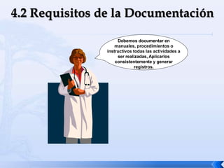 Debemos documentar en
manuales, procedimientos o
instructivos todas las actividades a
ser realizadas, Aplicarlos
consistentemente y generar
registros.
 