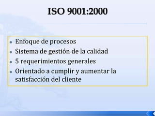  Enfoque de procesos
 Sistema de gestión de la calidad
 5 requerimientos generales
 Orientado a cumplir y aumentar la
satisfacción del cliente
 