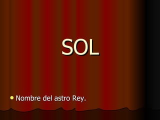 SOL Nombre del astro Rey. 