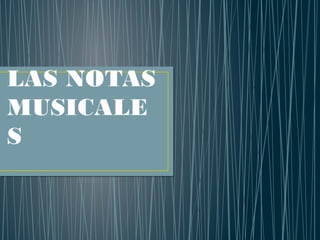 LAS NOTAS
MUSICALE
S
 