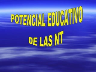 POTENCIAL EDUCATIVO DE LAS NT 
