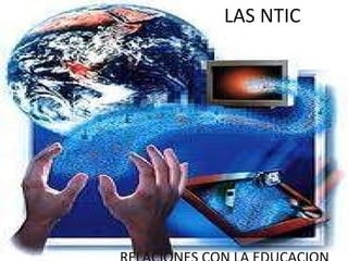 LAS NTIC RELACIONES CON LA EDUCACION  