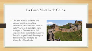 La Gran Muralla de China.
• La Gran Muralla china es una
antigua fortificación china
construida y reconstruida entre el
si...
