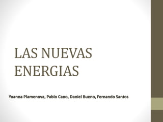 LAS NUEVAS
ENERGIAS
Yoanna Plamenova, Pablo Cano, Daniel Bueno, Fernando Santos
 