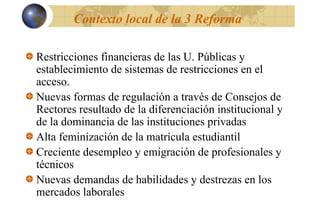 Contexto local de la 3 Reforma
Restricciones financieras de las U. Públicas y
establecimiento de sistemas de restricciones...