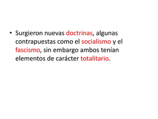 Surgieron nuevas doctrinas, algunas contrapuestas como el socialismo y el fascismo, sin embargo ambos tenían elementos de carácter totalitario.