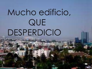 Mucho edificio,
    QUE
DESPERDICIO
 