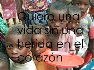 Quiero una
vida sin una
herida en el
corazón
 