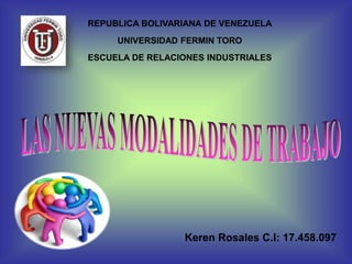 REPUBLICA BOLIVARIANA DE VENEZUELA
UNIVERSIDAD FERMIN TORO
ESCUELA DE RELACIONES INDUSTRIALES
Keren Rosales C.I: 17.458.097
 