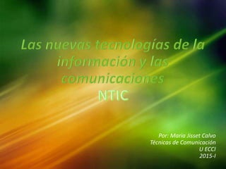 Por: Maria Jisset Calvo
Técnicas de Comunicación
U ECCI
2015-I
 