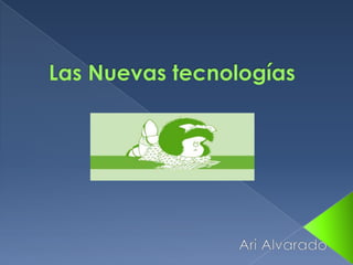 Las Nuevas tecnologías Ari Alvarado 
