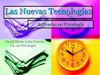 Las Nuevas Tecnologías  Aplicadas en Psicología David Marín León Franco        Lic. en Psicología 