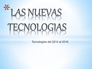 Tecnologías del 2014 al 2016
*
 