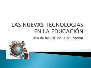 Uso de las TIC en la educación

 