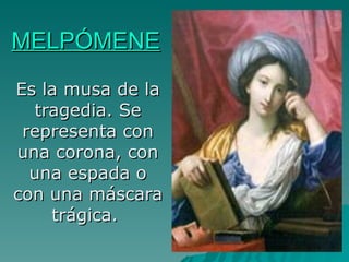 MELPÓMENE Es la musa de la tragedia. Se representa con una corona, con una espada o con una máscara trágica.  