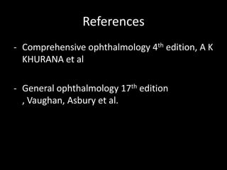 References
- Comprehensive ophthalmology 4th edition, A K
KHURANA et al
- General ophthalmology 17th edition
, Vaughan, Asbury et al.

 