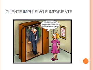 CLIENTE IMPULSIVO E IMPACIENTE
 
