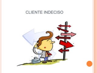 CLIENTE INDECISO
 