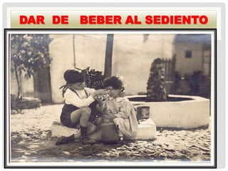 DAR DE BEBER AL SEDIENTO
 