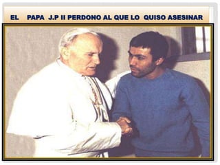 EL PAPA J.P II PERDONO AL QUE LO QUISO ASESINAR
 