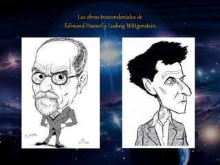 Las obras trascendentales de
Edmund Husserl y Ludwig Wittgenstein.
 