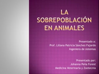 Presentado a:
Prof. Liliana Patricia Sánchez Fajardo
Ingeniera de sistemas
Presentado por:
Johanna Peña Forest
Medicina Veterinaria y Zootecnia
 