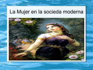 La Mujer en la socieda moderna
 