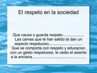 El respeto en la sociedad



 Que causa o guarda respeto....................
   Las camas que te han salido te dan un
   aspecto respetuoso...............................
 Que se comporta con respeto y educacion
con un gesto respetuoso, le cedio el asiento
a la anciana..................................................
 
