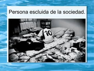 Persona escluida de la sociedad.
 