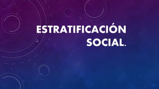 ESTRATIFICACIÓN
SOCIAL.
 