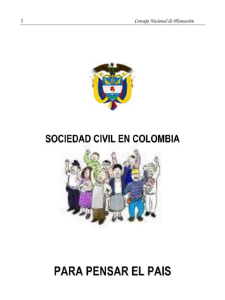 1 Consejo Nacional de Planeación
SOCIEDAD CIVIL EN COLOMBIA
PARA PENSAR EL PAIS
 
