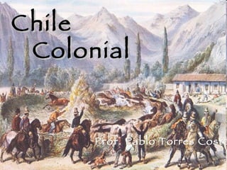 La sociedad colonial en Chile Chile Colonial Prof. Pablo Torres Costa 