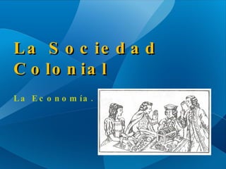 La Sociedad Colonial Hispanoamericana. La Economía. 