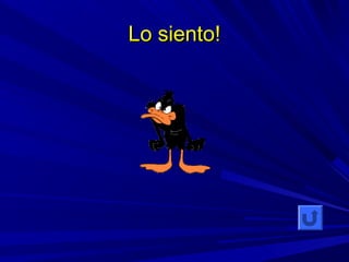 Lo siento!Lo siento!
 